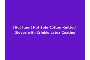 [Hot Item] Hot Sale Cotton Knitted Gloves with Crinkle Latex Coating