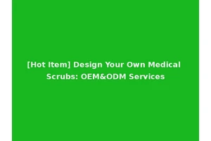 [Hot Item] Design Your Own Medical Scrubs: OEM&ODM Services