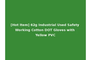 [Hot Item] 62g Industrial Used Safety Working Cotton DOT Gloves with Yellow PVC