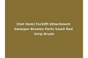 [Hot Item] Forklift Attachment Sweeper Brooms Parts Small Red Strip Brush