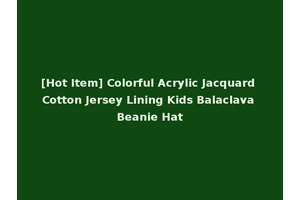 [Hot Item] Colorful Acrylic Jacquard Cotton Jersey Lining Kids Balaclava Beanie Hat