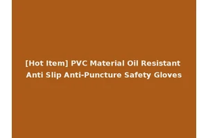 [Hot Item] PVC Material Oil Resistant Anti Slip Anti-Puncture Safety Gloves