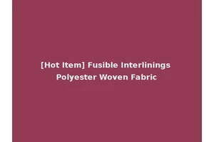 [Hot Item] Fusible Interlinings Polyester Woven Fabric
