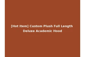 [Hot Item] Custom Plush Full Length Deluxe Academic Hood
