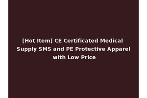 [Hot Item] CE Certificated Medical Supply SMS and PE Protective Apparel with Low Price