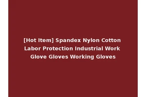 [Hot Item] Spandex Nylon Cotton Labor Protection Industrial Work Glove Gloves Working Gloves