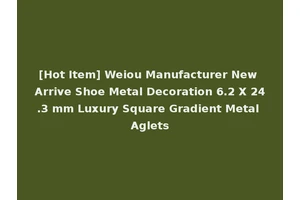 [Hot Item] Weiou Manufacturer New Arrive Shoe Metal Decoration 6.2 X 24.3 mm Luxury Square Gradient Metal Aglets