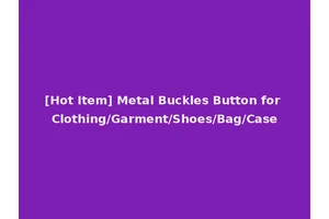 [Hot Item] Metal Buckles Button for Clothing/Garment/Shoes/Bag/Case