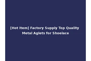 [Hot Item] Factory Supply Top Quality Metal Aglets for Shoelace