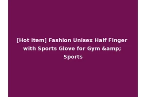 [Hot Item] Fashion Unisex Half Finger with Sports Glove for Gym &amp; Sports