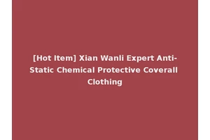 [Hot Item] Xian Wanli Expert Anti-Static Chemical Protective Coverall Clothing