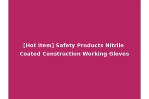 [Hot Item] Safety Products Nitrile Coated Construction Working Gloves