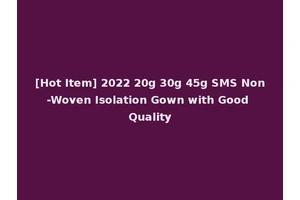 [Hot Item] 2022 20g 30g 45g SMS Non-Woven Isolation Gown with Good Quality