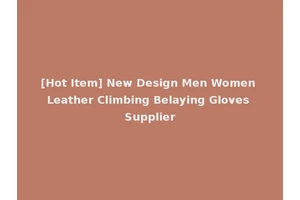 [Hot Item] New Design Men Women Leather Climbing Belaying Gloves Supplier