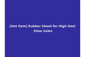 [Hot Item] Rubber Sheet for High Heel Shoe Soles