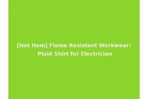 [Hot Item] Flame Resistant Workwear: Plaid Shirt for Electrician