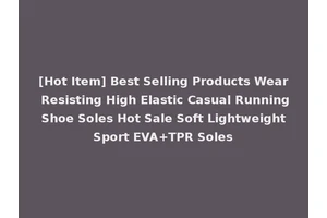 [Hot Item] Best Selling Products Wear Resisting High Elastic Casual Running Shoe Soles Hot Sale Soft Lightweight Sport EVA+TPR Soles