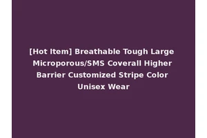 [Hot Item] Breathable Tough Large Microporous/SMS Coverall Higher Barrier Customized Stripe Color Unisex Wear