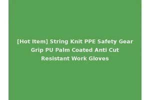 [Hot Item] String Knit PPE Safety Gear Grip PU Palm Coated Anti Cut Resistant Work Gloves