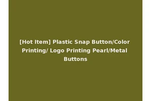 [Hot Item] Plastic Snap Button/Color Printing/ Logo Printing Pearl/Metal Buttons