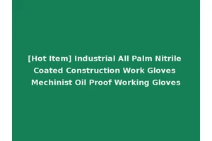 [Hot Item] Industrial All Palm Nitrile Coated Construction Work Gloves Mechinist Oil Proof Working Gloves