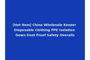 [Hot Item] China Wholesale Konzer Disposable Clothing PPE Isolation Gown Dust Proof Safety Overalls