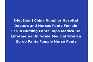 [Hot Item] China Supplier Hospital Doctors and Nurses Pants Female Scrub Nursing Pants Ropa Medica De Enfermeras Uniforme Medical Women Scrub Pants Female Nurse Pants