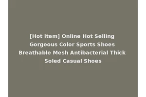 [Hot Item] Online Hot Selling Gorgeous Color Sports Shoes Breathable Mesh Antibacterial Thick Soled Casual Shoes