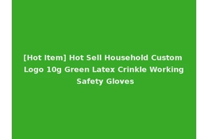 [Hot Item] Hot Sell Household Custom Logo 10g Green Latex Crinkle Working Safety Gloves