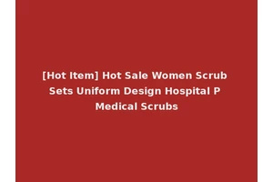 [Hot Item] Hot Sale Women Scrub Sets Uniform Design Hospital P Medical Scrubs