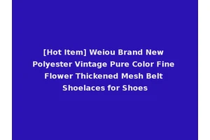 [Hot Item] Weiou Brand New Polyester Vintage Pure Color Fine Flower Thickened Mesh Belt Shoelaces for Shoes