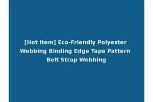 [Hot Item] Eco-Friendly Polyester Webbing Binding Edge Tape Pattern Belt Strap Webbing
