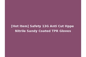 [Hot Item] Safety 13G Anti Cut Hppe Nitrile Sandy Coated TPR Gloves