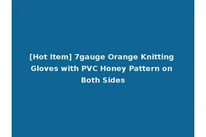[Hot Item] 7gauge Orange Knitting Gloves with PVC Honey Pattern on Both Sides