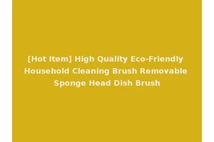 [Hot Item] High Quality Eco-Friendly Household Cleaning Brush Removable Sponge Head Dish Brush
