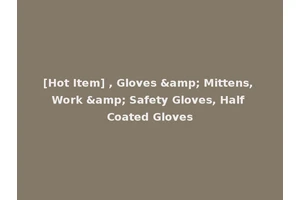 [Hot Item] , Gloves &amp; Mittens, Work &amp; Safety Gloves, Half Coated Gloves