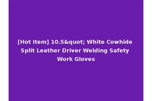 [Hot Item] 10.5" White Cowhide Split Leather Driver Welding Safety Work Gloves