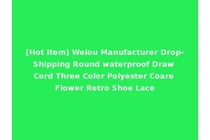 [Hot Item] Weiou Manufacturer Drop-Shipping Round waterproof Draw Cord Three Color Polyester Coare Flower Retro Shoe Lace