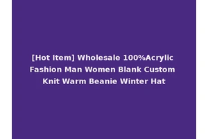 [Hot Item] Wholesale 100%Acrylic Fashion Man Women Blank Custom Knit Warm Beanie Winter Hat