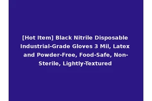 [Hot Item] Black Nitrile Disposable Industrial-Grade Gloves 3 Mil, Latex and Powder-Free, Food-Safe, Non-Sterile, Lightly-Textured
