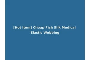 [Hot Item] Cheap Fish Silk Medical Elastic Webbing