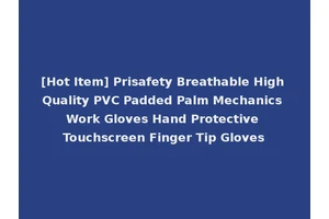 [Hot Item] Prisafety Breathable High Quality PVC Padded Palm Mechanics Work Gloves Hand Protective Touchscreen Finger Tip Gloves