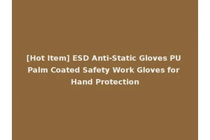 [Hot Item] ESD Anti-Static Gloves PU Palm Coated Safety Work Gloves for Hand Protection