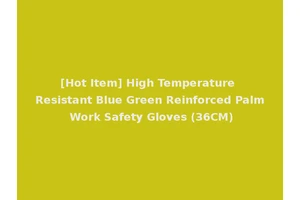 [Hot Item] High Temperature Resistant Blue Green Reinforced Palm Work Safety Gloves (36CM)