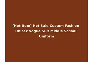 [Hot Item] Hot Sale Custom Fashion Unisex Vogue Suit Middle School Uniform