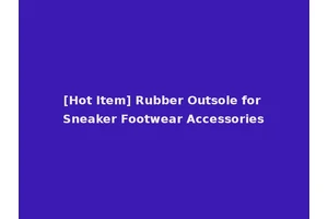 [Hot Item] Rubber Outsole for Sneaker Footwear Accessories