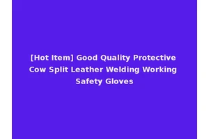 [Hot Item] Good Quality Protective Cow Split Leather Welding Working Safety Gloves