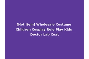 [Hot Item] Wholesale Costume Children Cosplay Role Play Kids Doctor Lab Coat