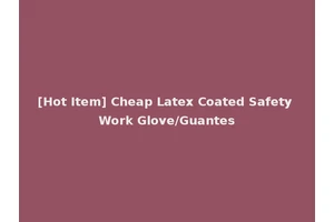 [Hot Item] Cheap Latex Coated Safety Work Glove/Guantes