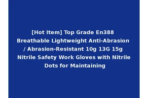 [Hot Item] Top Grade En388 Breathable Lightweight Anti-Abrasion / Abrasion-Resistant 10g 13G 15g Nitrile Safety Work Gloves with Nitrile Dots for Maintaining